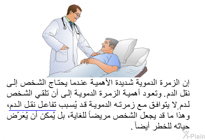 إن الزمرة الدموية شديدة الأهمية عندما يحتاج الشخص إلى نقل الدم. وتعود أهمية الزمرة الدموية إلى أن تلقي الشخص لدمٍ لا يتوافق مع زمرته الدموية قد يُسبب تفاعل نقل الدم، وهذا ما قد يجعل الشخص مريضاً للغاية، بل يُمكن أن يُعَرِّض حياتَه للخطر أيضاً.