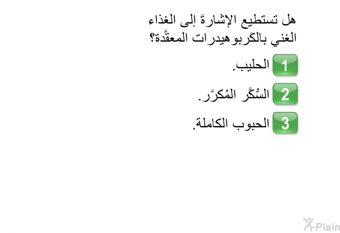 هل تستطيع الإشارةَ إلى الغذاء الغني بالكَربوهيدرات المعقَّدة؟  الحليب<B>.</B> السُّكَّر المُكرَّر<B>.</B> الحبوب الكاملة<B>.</B>