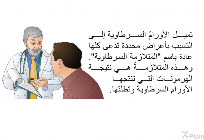 تميل الأورامُ السرطاوية إلى التسبب بأعراض محددة تدعى كلها عادة باسم "المتلازمة السرطاوية". وهذه المتلازمةُ هي نتيجة الهرمونات التي تنتجها الأورام السرطاوية وتطلقها.