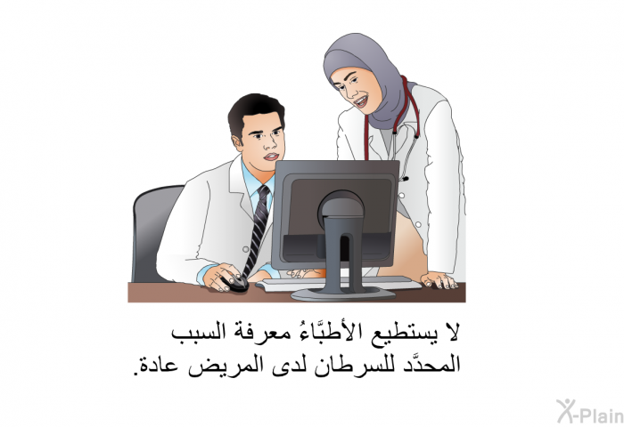 لا يستطيع الأطبَّاءُ معرفة السبب المحدَّد للسرطان لدى المريض عادة.