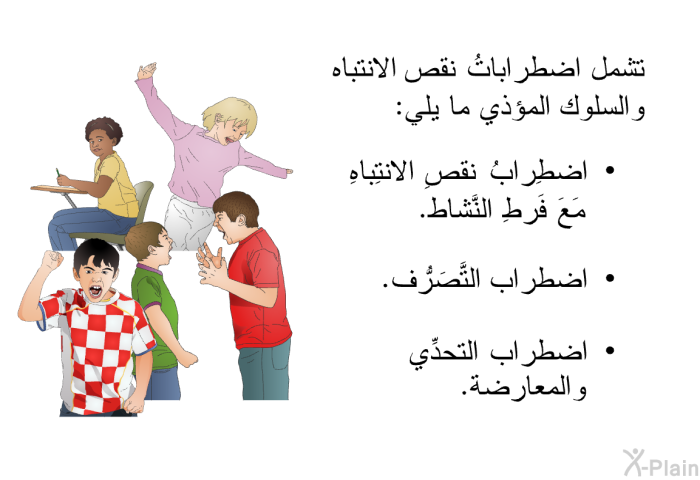 تشمل اضطراباتُ نقص الانتباه والسلوك المؤذي ما يلي:   اضطِرابُ نَقصِ الانتِباهِ مَعَ فَرطِ النَّشاط.  اضطراب التَّصَرُّف. اضطراب التحدِّي والمعارضة.