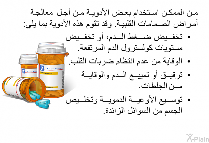 من الممكن استخدام بعض الأدوية من أجل معالجة أمراض الصمامات القلبية. وقد تقوم هذه الأدوية بما يلي:   تخفيض ضغط الدم، أو تخفيض مستويات كولسترول الدم المرتفعة.  الوقاية من عدم انتظام ضربات القلب.  ترقيق أو تمييع الدم والوقاية من الجلطات. توسيع الأوعية الدموية وتخليص الجسم من السوائل الزائدة.