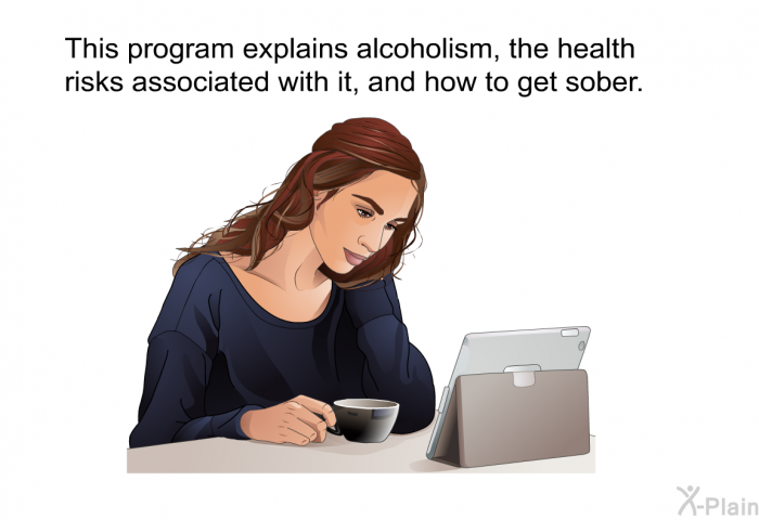 This health information explains alcoholism, the health risks associated with it, and how to get sober.
