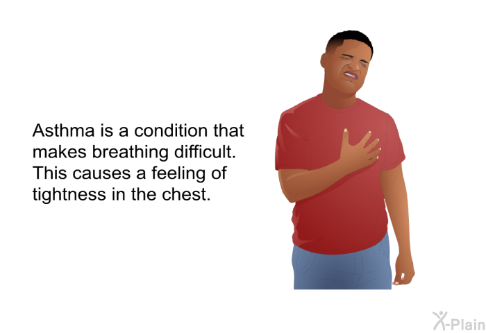 Asthma is a condition that makes breathing difficult. This causes a feeling of tightness in the chest.