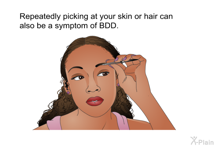 Repeatedly picking at your skin or hair can also be a symptom of BDD.