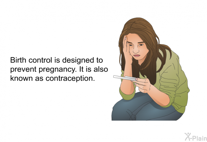 Birth control is designed to prevent pregnancy. It is also known as contraception.