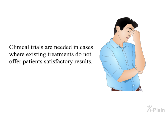 Clinical trials are needed in cases where existing treatments do not offer patients satisfactory results.