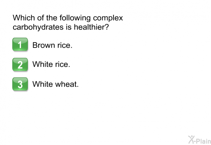 Which of the following complex carbohydrates is healthier?  Brown rice. White rice. White wheat.