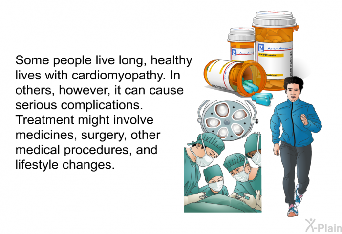 Some people live long, healthy lives with cardiomyopathy. In others, however, it can cause serious complications. Treatment might involve medicines, surgery, other medical procedures, and lifestyle changes.