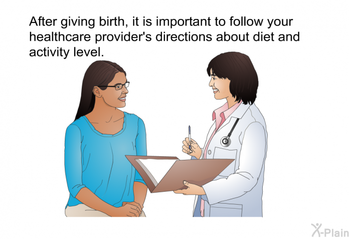After giving birth, it is important to follow your healthcare provider's directions about diet and activity level.