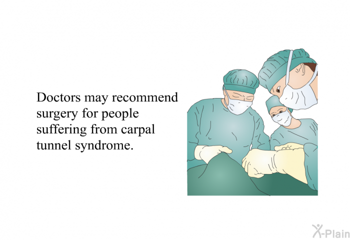 Doctors may recommend surgery for people suffering from carpal tunnel syndrome.