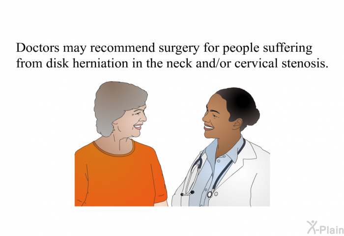 Doctors may recommend surgery for people suffering from disk herniation in the neck and/or cervical stenosis.