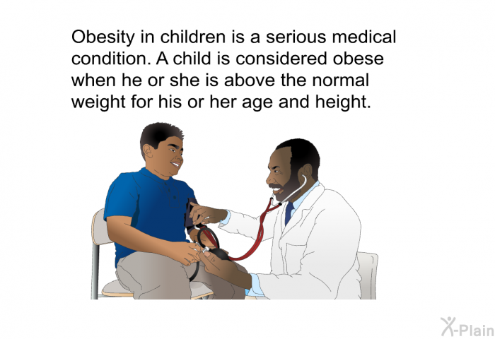 Obesity in children is a serious medical condition. A child is considered obese when he or she is above the normal weight for his or her age and height.