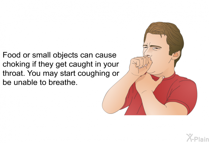 Food or small objects can cause choking if they get caught in your throat. You may start coughing or be unable to breathe.