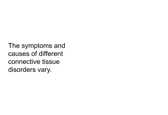 The symptoms and causes of different connective tissue disorders vary.