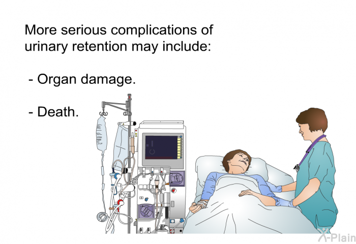 More serious complications of urinary retention may include:  Organ damage. Death.