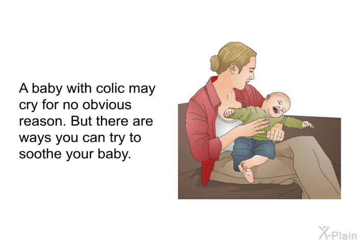 A baby with colic may cry for no obvious reason. But there are ways you can try to soothe your baby.