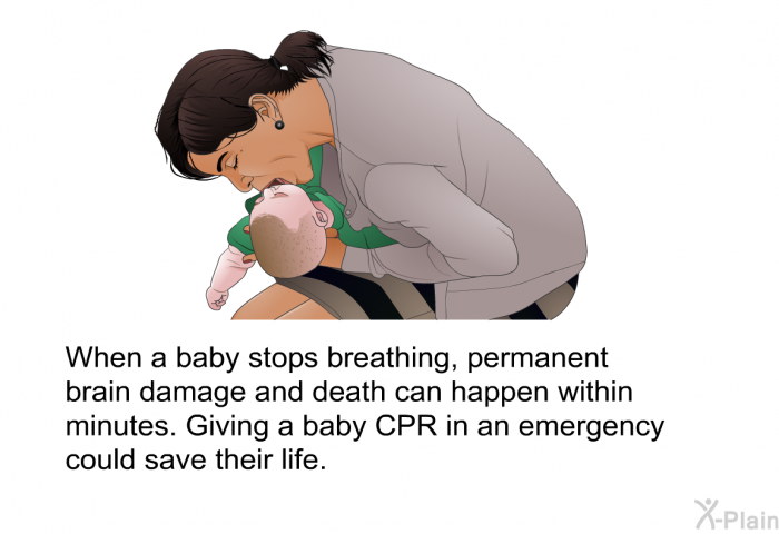 When a baby stops breathing, permanent brain damage and death can happen within minutes. Giving a baby CPR in an emergency could save their life.