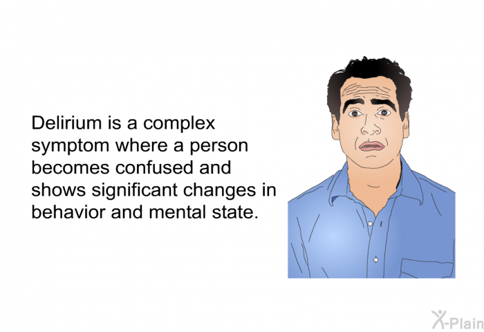 Delirium is a complex symptom where a person becomes confused and shows significant changes in behavior and mental state.