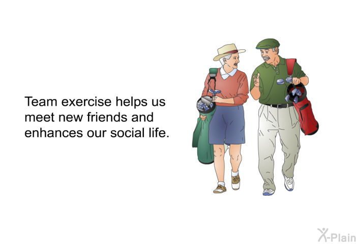 Team exercise helps us meet new friends and enhances our social life.