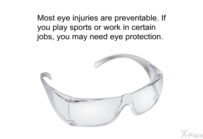 Most eye injuries are preventable. If you play sports or work in certain jobs, you may need eye protection.