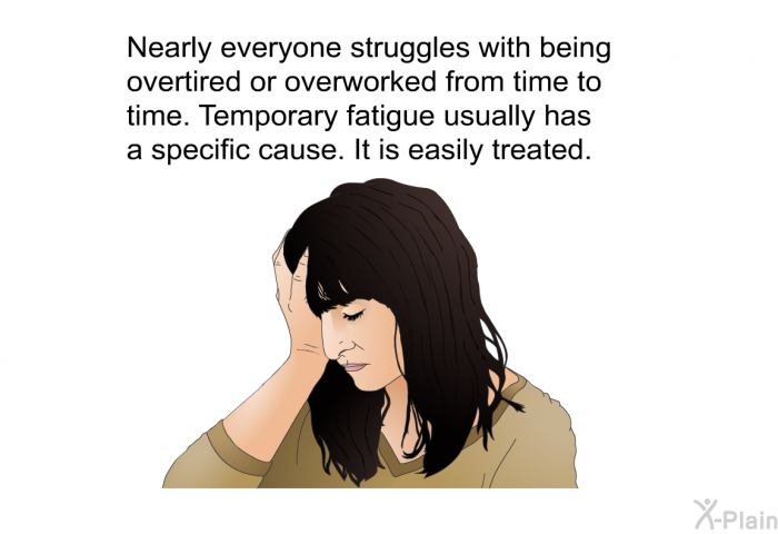 Nearly everyone struggles with being overtired or overworked from time to time. Temporary fatigue usually has a specific cause. It is easily treated.