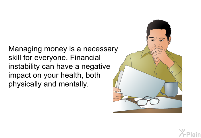 Managing money is a necessary skill for everyone. Financial instability can have a negative impact on your health, both physically and mentally.