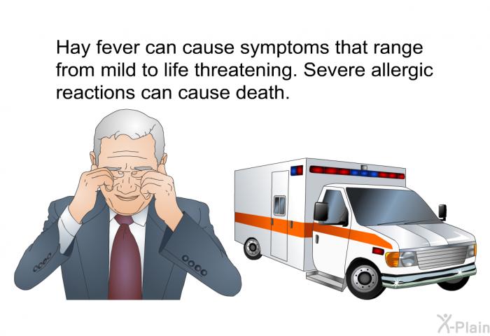 Hay fever can cause symptoms that range from mild to life threatening. Severe allergic reactions can cause death.