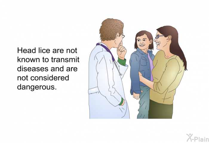 Head lice are not known to transmit diseases and are not considered dangerous.