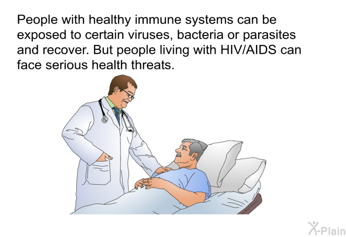 People with healthy immune systems can be exposed to certain viruses, bacteria or parasites and recover. But people living with HIV/AIDS can face serious health threats.