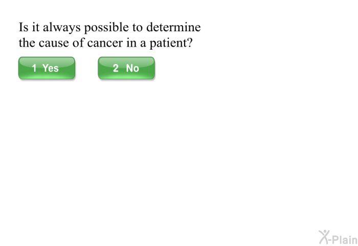 Is it always possible to determine the cause of cancer in a patient?