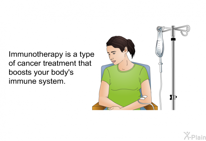 Immunotherapy is a type of cancer treatment that boosts your body's immune system.