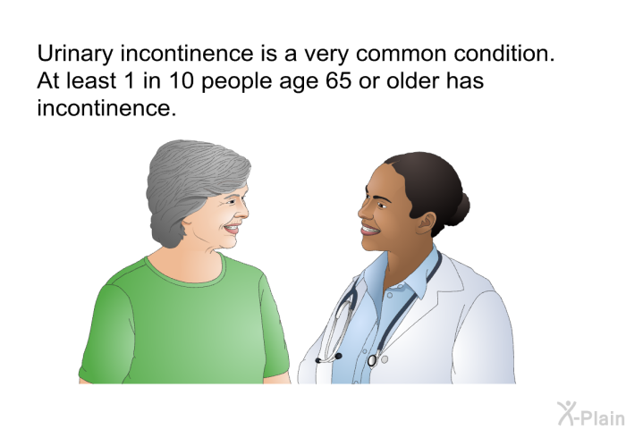 Urinary incontinence is a very common condition. At least 1 in 10 people age 65 or older has incontinence.