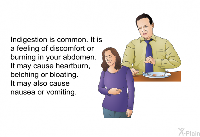 Indigestion is common. It is a feeling of discomfort or burning in your abdomen. It may cause heartburn, belching or bloating. It may also cause nausea or vomiting.