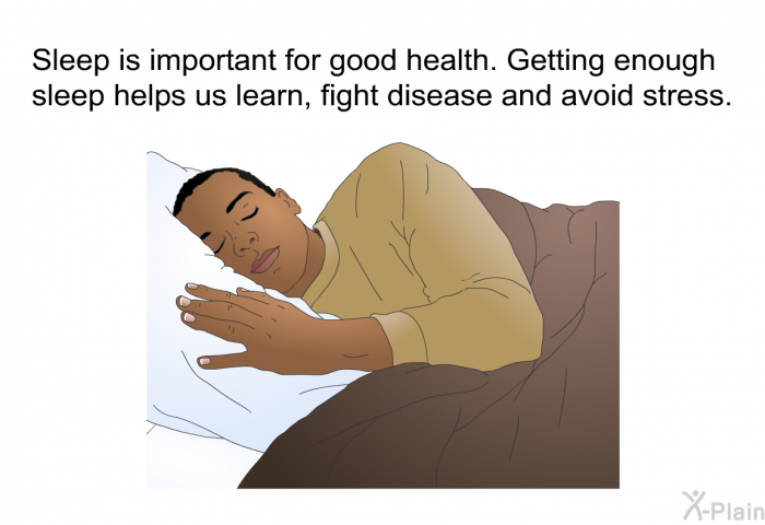 Sleep is important for good health. Getting enough sleep helps us learn, fight disease and avoid stress.