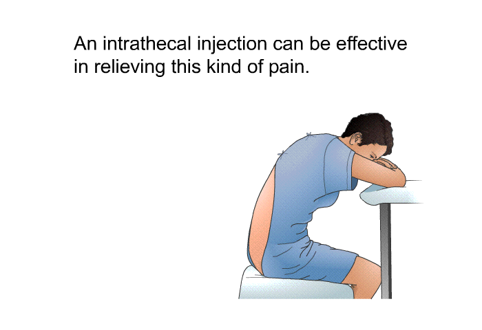 An intrathecal injection can be effective in relieving this kind of pain.