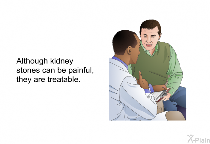 Although kidney stones can be painful, they are treatable.