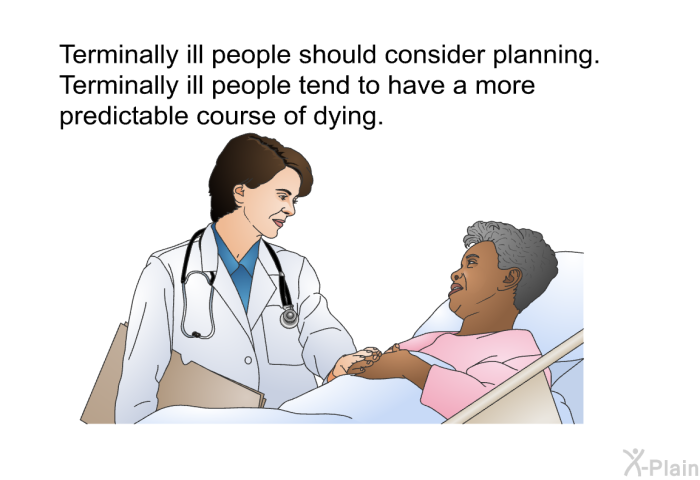 Terminally ill people should consider planning. Terminally ill people tend to have a more predictable course of dying.