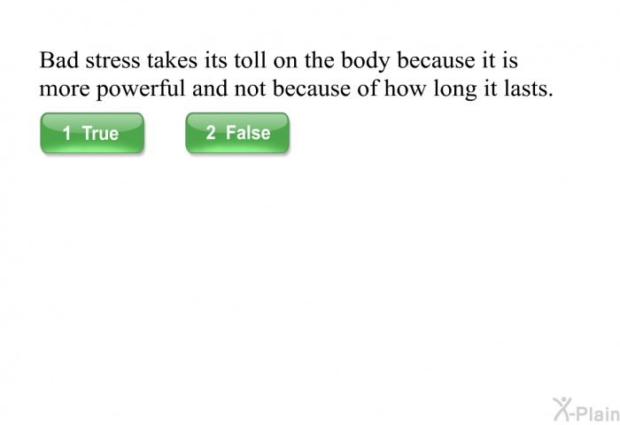 Bad stress takes its toll on the body because it is more powerful and not because of how long it lasts.