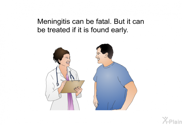 Meningitis can be fatal. But it can be treated if it is found early.