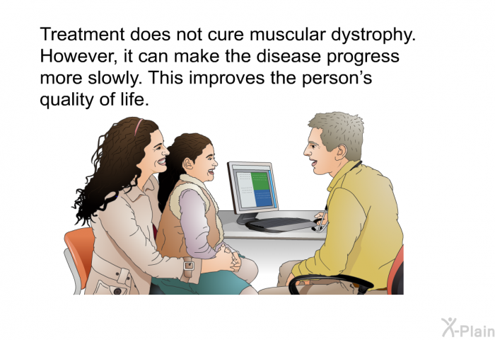 Treatment does not cure muscular dystrophy. However, it can make the disease progress more slowly. This improves the person's quality of life.