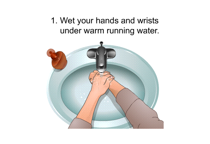 Wet your hands and wrists under warm running water.