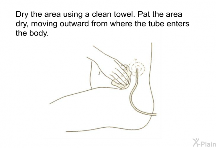 Dry the area using a clean towel. Pat the area dry, moving outward from where the tube enters the body.