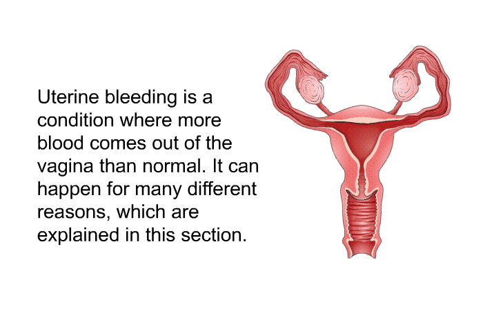 Uterine bleeding is a condition where more blood comes out of the vagina than normal. It can happen for many different reasons, which are explained in this section.