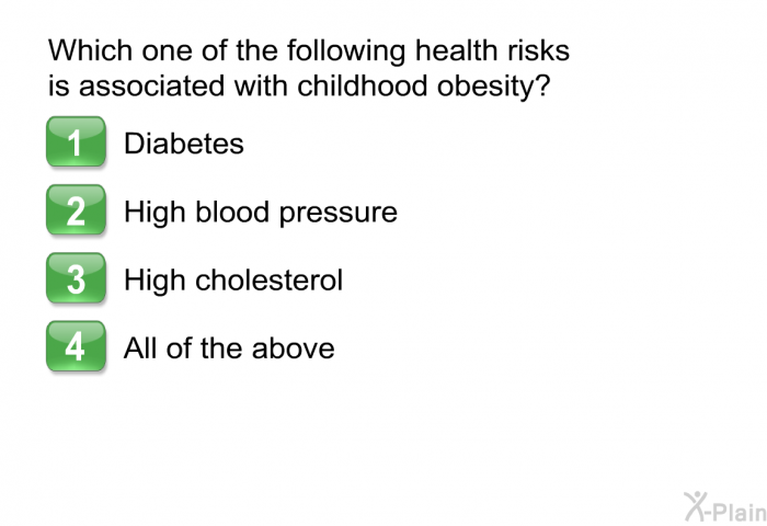 Which one of the following health risks is associated with childhood obesity?  Diabetes High blood pressure High cholesterol All of the above