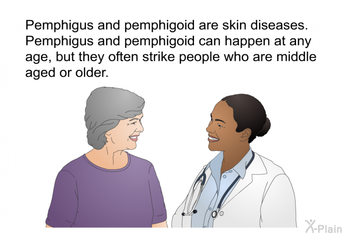 Pemphigus and pemphigoid are skin diseases. Pemphigus and pemphigoid can happen at any age, but they often strike people who are middle aged or older.