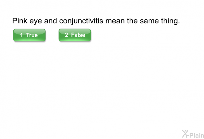 Pink eye and conjunctivitis mean the same thing. Select True or False.