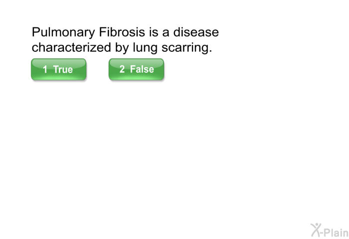 Pulmonary Fibrosis is a disease characterized by lung scarring.