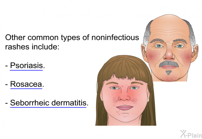 Other common types of noninfectious rashes include:  Psoriasis. Rosacea. Seborrheic dermatitis.