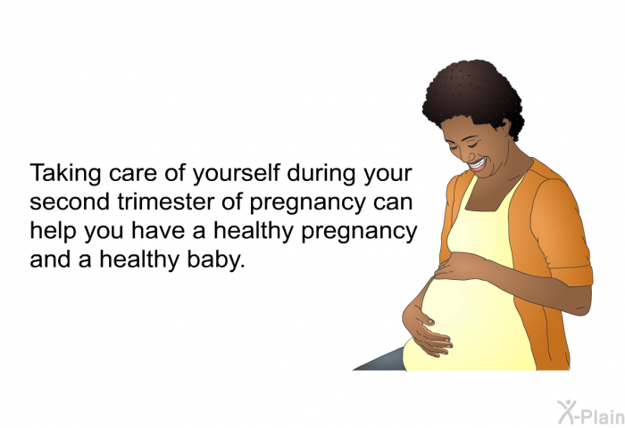 Taking care of yourself during your second trimester of pregnancy can help you have a healthy pregnancy and a healthy baby.